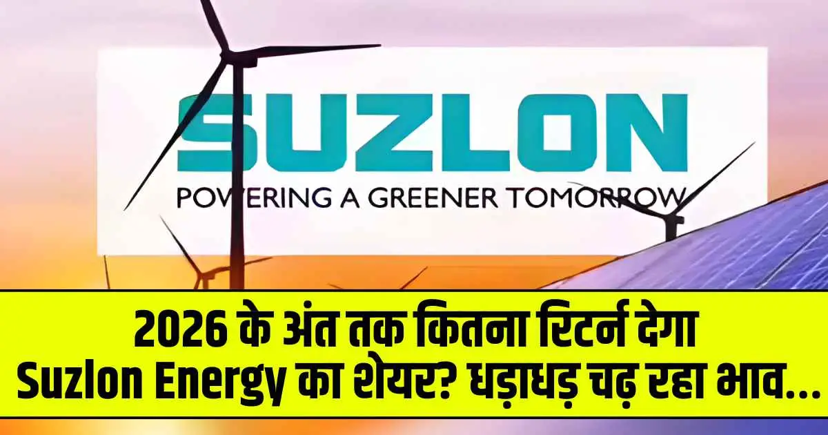2026 के अंत तक कितना रिटर्न देगा Suzlon Energy का शेयर? धड़ाधड़ चढ़ रहा भाव…