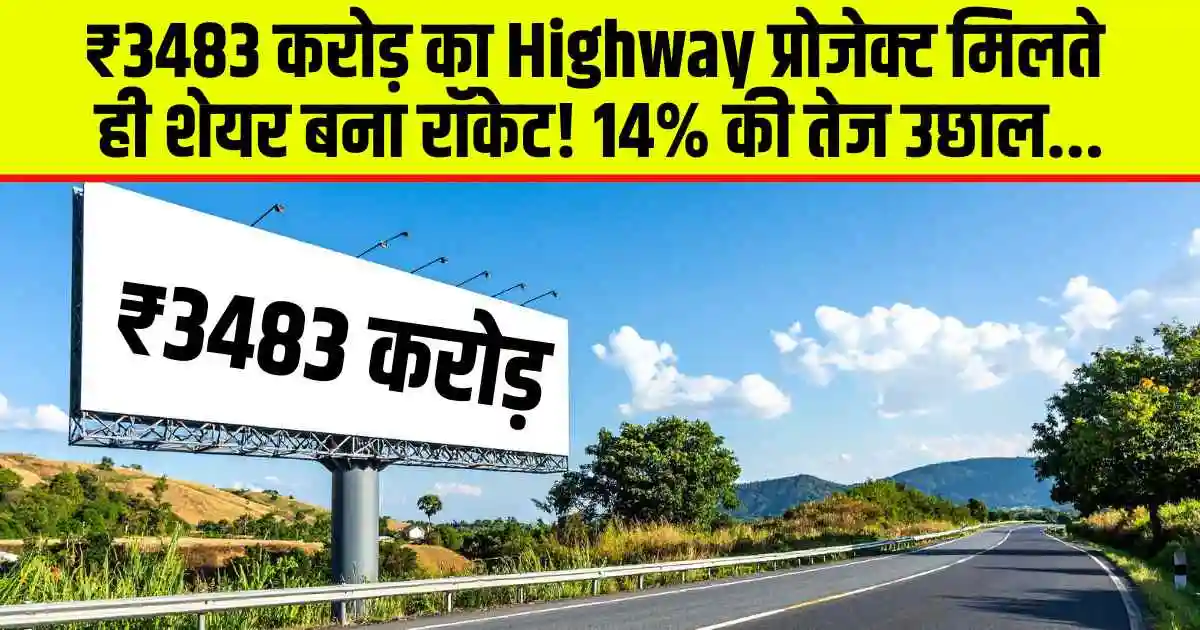₹3483 करोड़ का Highway प्रोजेक्ट मिलते ही शेयर बना रॉकेट! 14% की तेज उछाल...